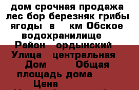 дом срочная продажа лес бор,березняк грибы ягоды. в 10 км Обское водохранилище  › Район ­ ордынский › Улица ­ центральная › Дом ­ 22 › Общая площадь дома ­ 72 › Цена ­ 200 000 - Новосибирская обл., Ордынский р-н, Пушкарево д. Недвижимость » Дома, коттеджи, дачи продажа   